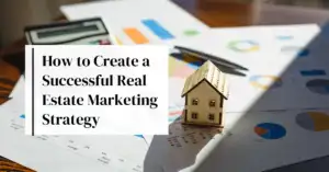 How to Create a Successful Real Estate Marketing Strategy