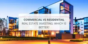 Commercial vs Residential Real Estate Investing: Which Is Better?