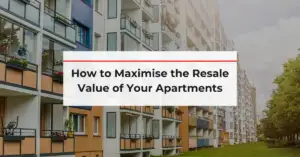 How to Maximise the Resale Value of Your Apartments